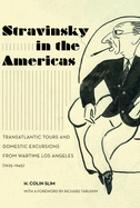 Stravinsky in the Americas: Transatlantic Tours and Domestic Excursions from Wartime Los Angeles (1925-1945) Volume 23