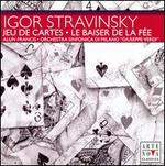 Stravinsky: Jeu de cartes; Le Baiser de la Fée