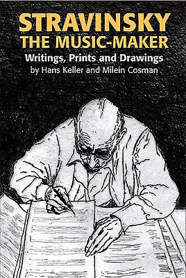 Stravinsky the Music-Maker: Writings, Prints and Drawings - Keller, Hans, and Cosman, Milein