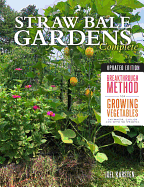 Straw Bale Gardens Complete, Updated Edition: Breakthrough Method for Growing Vegetables Anywhere, Earlier and with No Weeding