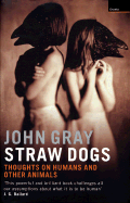Straw Dogs: Thoughts on Humans and Other Animals - Gray, John