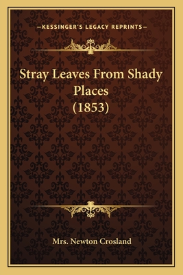 Stray Leaves From Shady Places (1853) - Crosland, Newton, Mrs.