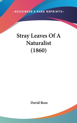 Stray Leaves Of A Naturalist (1860) - Ross, David, Sir