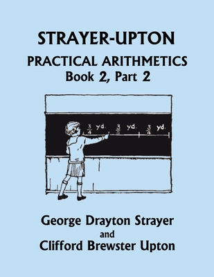 Strayer-Upton Practical Arithmetics BOOK 2, Part 2 (Yesterday's Classics) - Strayer, George Drayton, and Upton, Clifford Brewster