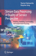 Stream Data Processing: A Quality of Service Perspective: Modeling, Scheduling, Load Shedding, and Complex Event Processing