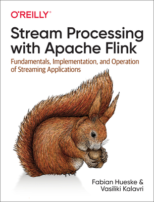 Stream Processing with Apache Flink: Fundamentals, Implementation, and Operation of Streaming Applications - Hueske, Fabian, and Kalavri, Vasiliki