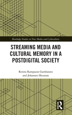 Streaming Media and Cultural Memory in a Postdigital Society - Gambarato, Renira Rampazzo, and Heuman, Johannes