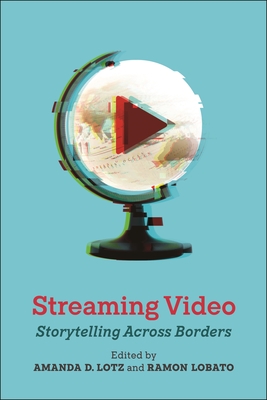 Streaming Video: Storytelling Across Borders - Lotz, Amanda D (Editor), and Lobato, Ramon (Editor)