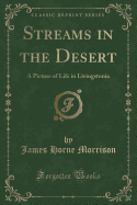 Streams in the Desert: A Picture of Life in Livingstonia (Classic Reprint)