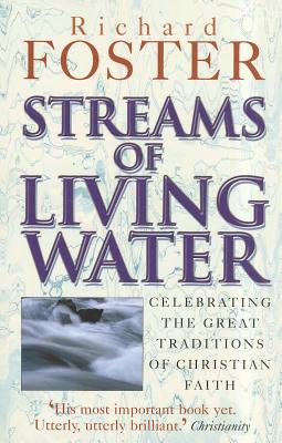 Streams of Living Water: Celebrating the Great Traditions of Christian Faith - Foster, Richard