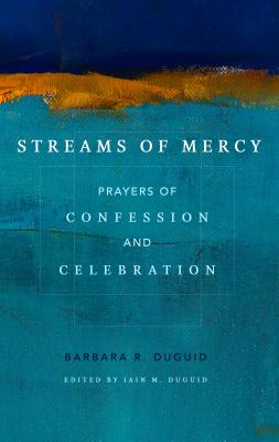 Streams of Mercy: Prayers of Confession and Celebration - Duguid, Barbara R