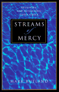 Streams of Mercy: Receiving and Reflecting God's Grace - Rutland, Mark (From an idea by)