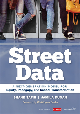 Street Data: A Next-Generation Model for Equity, Pedagogy, and School Transformation - Safir, Shane, and Dugan, Jamila