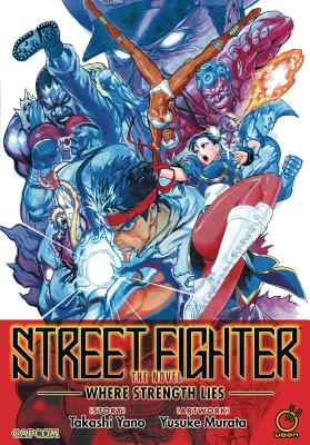 Street Fighter: The Novel: Where Strength Lies - Yano, Takashi, and Murata, Yusuke