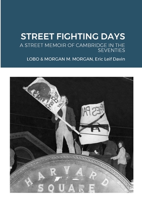 Street Fighting Days: A Street Memoir of Cambridge in the Seventies - Lobo, and Morgan, Morgan M, and Davin, Eric Leif