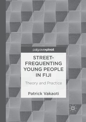 Street-Frequenting Young People in Fiji: Theory and Practice - Vakaoti, Patrick