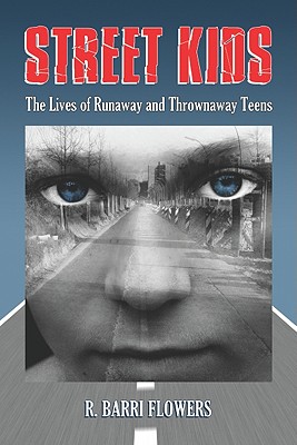 Street Kids: The Lives of Runaway and Thrownaway Teens - Flowers, R Barri
