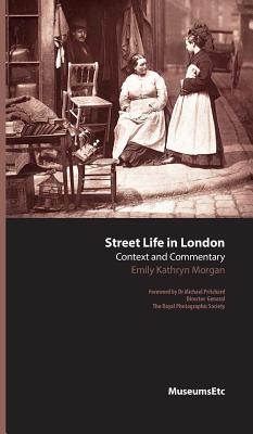 Street Life in London: Context and Commentary - Morgan, Emily Kathryn