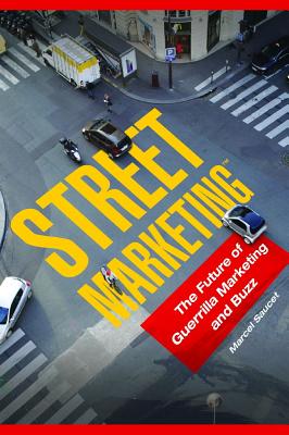 Street Marketing(tm): The Future of Guerrilla Marketing and Buzz - Saucet, Marcel