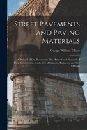 Street Pavements and Paving Materials: A Manual of City Pavements: The Methods and Materials of Their Construction. for the Use of Students, Engineers, and City Officials