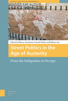 Street Politics in the Age of Austerity: From the Indignados to Occupy - Ancelovici, Marcos (Editor), and Dufour, Pascale (Editor), and Nez, Pascale (Editor)