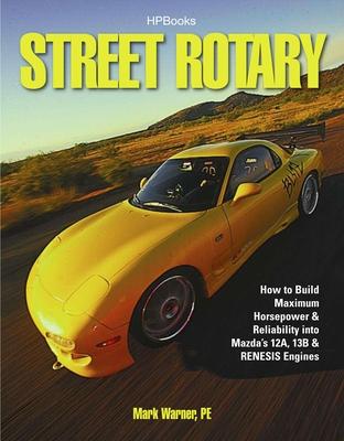 Street Rotary Hp1549: How to Build Maximum Horsepower & Reliability Into Mazda's 12a, 13b & Renesis Engines - Warner, Mark