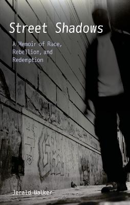 Street Shadows: A Memoir of Race, Rebellion, and Redemption - Walker, Jerald