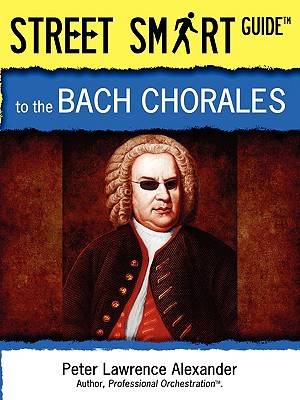 Street Smart Guide to the Bach Chorales - Alexander, Peter Lawrence