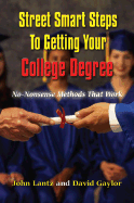 Street Smart Steps to Getting Your College Degree: No Nonsense Methods That Work