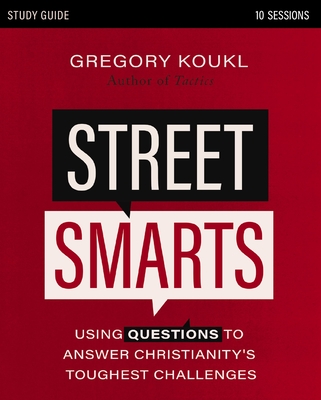 Street Smarts Study Guide: Using Questions to Answer Christianity's Toughest Challenges - Koukl, Gregory