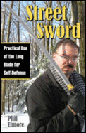 Street Sword: Practical Use of the Long Blade for Self-Defense