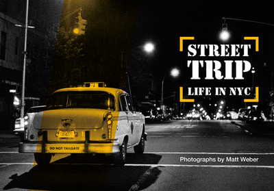 Street Trip: Life in NYC. Photographs by Matt Weber - Weber, Matt (Photographer)