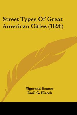 Street Types Of Great American Cities (1896) - Krausz, Sigmund, and Hirsch, Emil G (Foreword by)