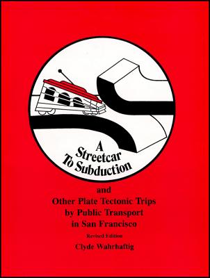 Streetcar to Subduction and Other Plate Tectonic Trips by Public Transport in San Francisco - Wahrhaftig, Clyde