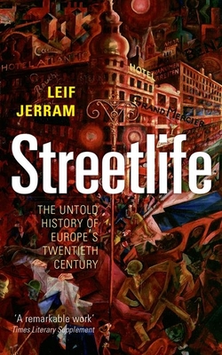 Streetlife: The Untold History of Europe's Twentieth Century - Jerram, Leif