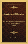 Streetology of London: Or the Metropolitan Papers of the Itinerant Club (1837)