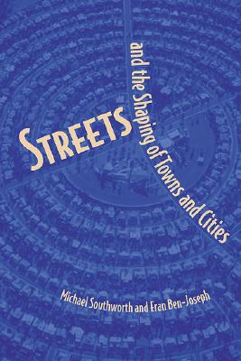 Streets and the Shaping of Towns and Cities - Southworth, Michael, and Ben-Joseph, Eran
