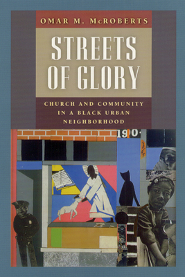 Streets of Glory: Church and Community in a Black Urban Neighborhood - McRoberts, Omar M