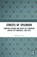 Streets of Splendor: Shopping Culture and Spaces in a European Capital City (Brussels, 1830-1914)