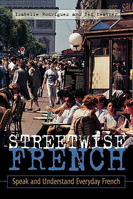 Streetwise French: (Book Only): Speak and Understand Everyday French - Rodrigues, Isabelle, and Neather, Ted, and Rodrigues Isabelle
