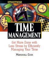 Streetwise Time Management: Get More Done with Less Stress by Efficiently Managing Your Get More Done with Less Stress by Efficiently Managing Your Time Time - Cook, Marshall