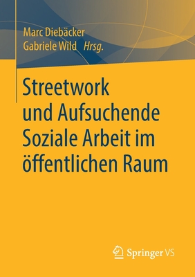 Streetwork Und Aufsuchende Soziale Arbeit Im ?ffentlichen Raum - Dieb?cker, Marc (Editor), and Wild, Gabriele (Editor)