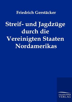 Streif- und Jagdzge durch die Vereinigten Staaten Nordamerikas - Gerstcker, Friedrich