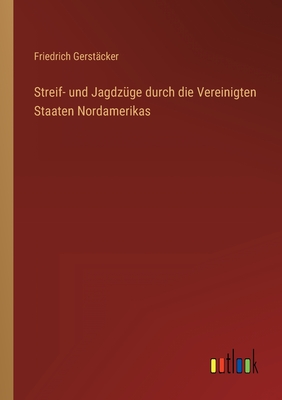 Streif- Und Jagdzuge Durch Die Vereinigten Staaten Nordamerikas - Gerst?cker, Friedrich