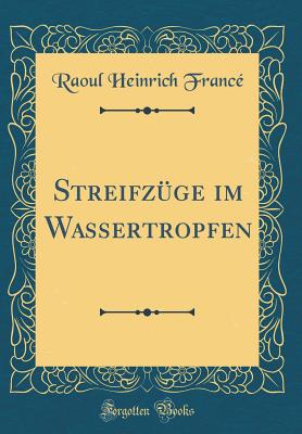 Streifzge im Wassertropfen (Classic Reprint) - Franc, Raoul Heinrich