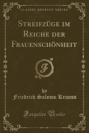 Streifzuge Im Reiche Der Frauenschoenheit (Classic Reprint)