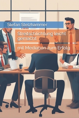 Streitschlichtung leicht gemacht: mit Mediation zum Erfolg - Stelzhammer, Stefan