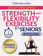 Strenght and Flexibility Exercises for Seniors: Your Complete Guide to Chair Exercises: Enhance Strength, Flexibility and Pain Relief in Just 10 Minutes a Day with a 28-Day Challenge