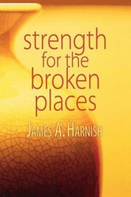 Strength for the Broken Places - Harnish, James A