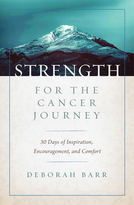 Strength for the Cancer Journey: 30 Days of Inspiration, Encouragement, and Comfort - Barr, Deborah